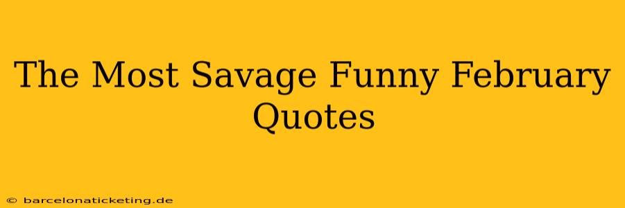 The Most Savage Funny February Quotes