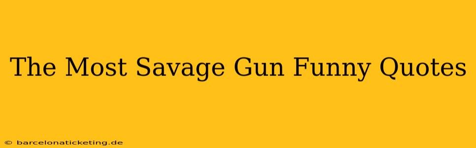 The Most Savage Gun Funny Quotes