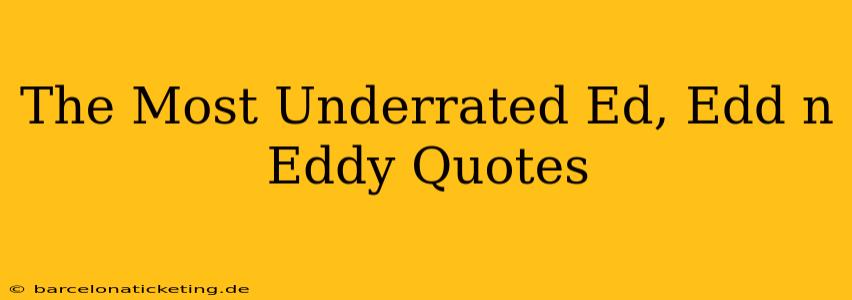 The Most Underrated Ed, Edd n Eddy Quotes