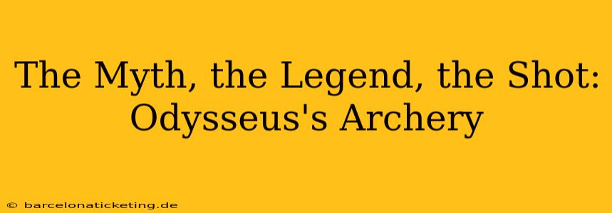 The Myth, the Legend, the Shot: Odysseus's Archery