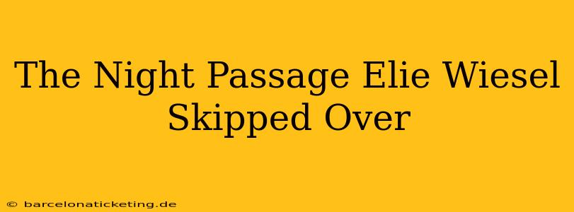 The Night Passage Elie Wiesel Skipped Over