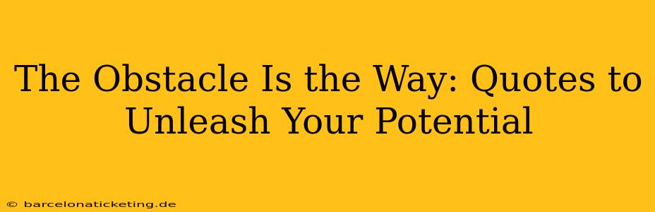 The Obstacle Is the Way: Quotes to Unleash Your Potential