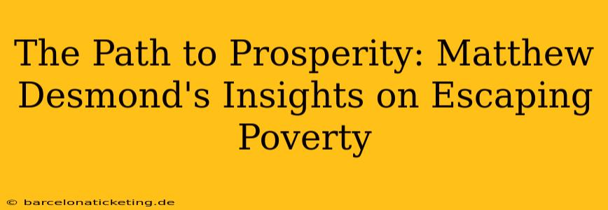 The Path to Prosperity: Matthew Desmond's Insights on Escaping Poverty