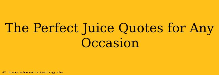 The Perfect Juice Quotes for Any Occasion