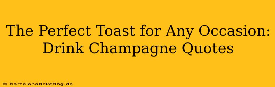 The Perfect Toast for Any Occasion: Drink Champagne Quotes