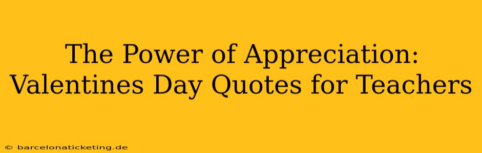 The Power of Appreciation: Valentines Day Quotes for Teachers