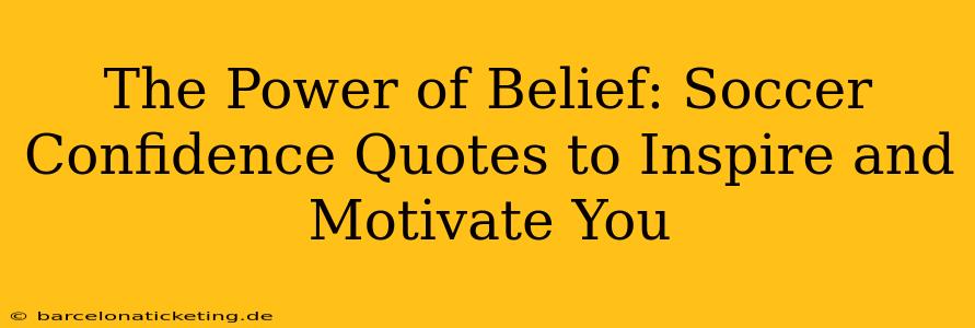 The Power of Belief: Soccer Confidence Quotes to Inspire and Motivate You