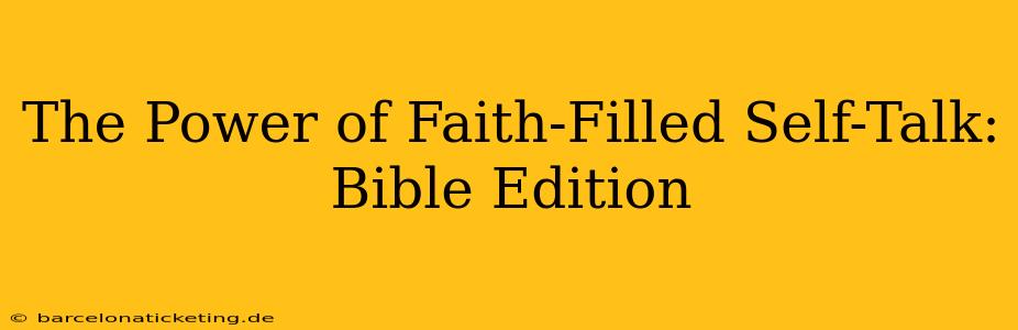 The Power of Faith-Filled Self-Talk: Bible Edition