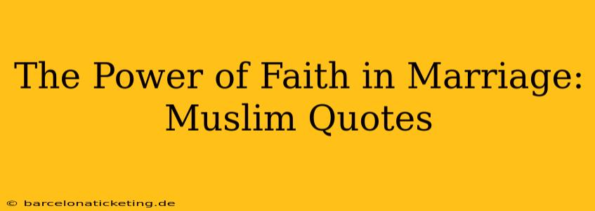 The Power of Faith in Marriage: Muslim Quotes