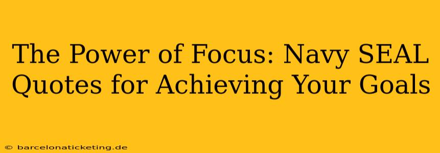 The Power of Focus: Navy SEAL Quotes for Achieving Your Goals