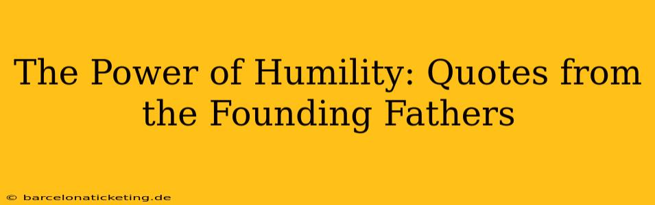 The Power of Humility: Quotes from the Founding Fathers