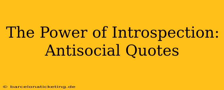 The Power of Introspection: Antisocial Quotes