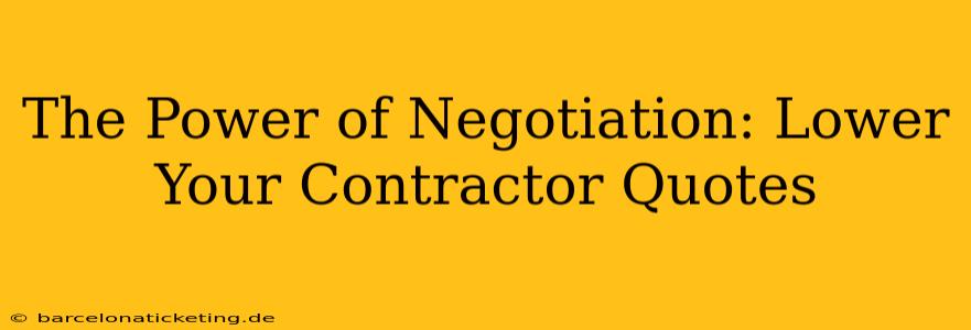 The Power of Negotiation: Lower Your Contractor Quotes
