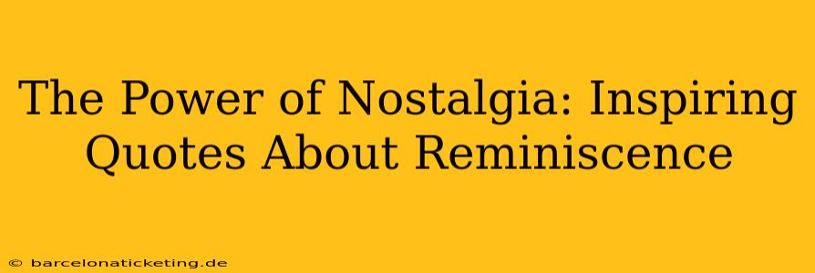The Power of Nostalgia: Inspiring Quotes About Reminiscence