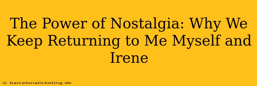 The Power of Nostalgia: Why We Keep Returning to Me Myself and Irene