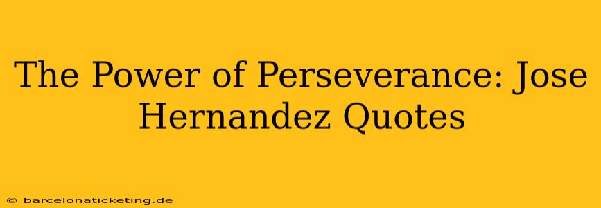 The Power of Perseverance: Jose Hernandez Quotes