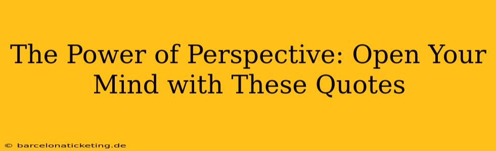 The Power of Perspective: Open Your Mind with These Quotes