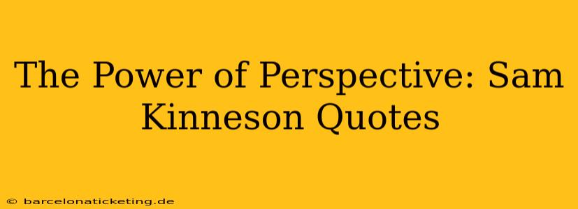 The Power of Perspective: Sam Kinneson Quotes