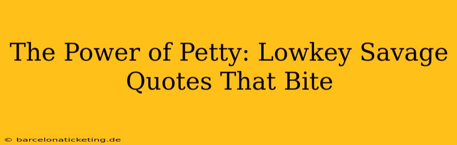 The Power of Petty: Lowkey Savage Quotes That Bite