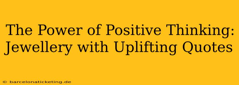 The Power of Positive Thinking: Jewellery with Uplifting Quotes