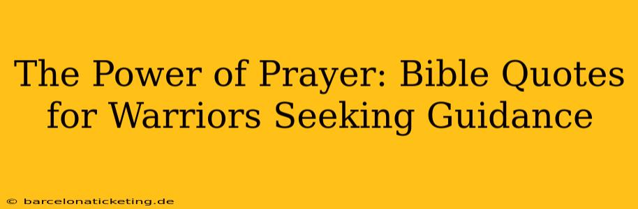 The Power of Prayer: Bible Quotes for Warriors Seeking Guidance