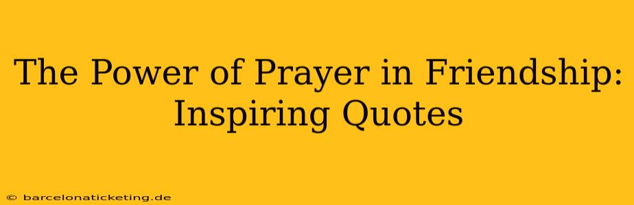 The Power of Prayer in Friendship: Inspiring Quotes