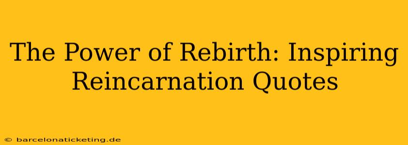 The Power of Rebirth: Inspiring Reincarnation Quotes