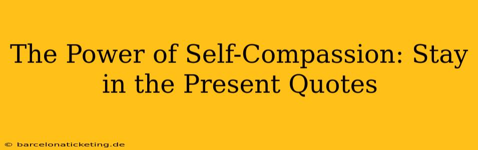 The Power of Self-Compassion: Stay in the Present Quotes
