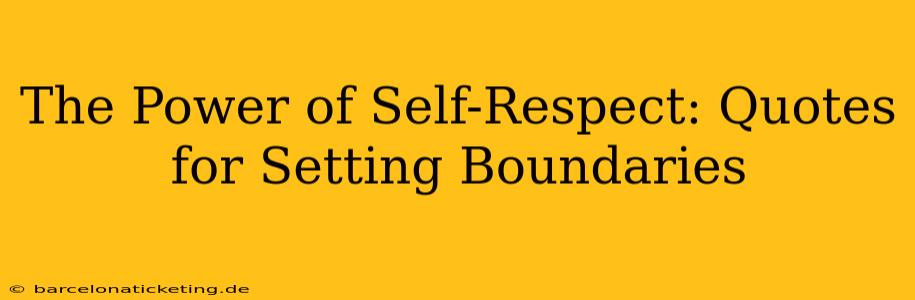 The Power of Self-Respect: Quotes for Setting Boundaries