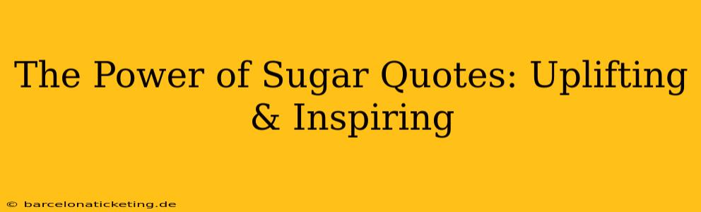 The Power of Sugar Quotes: Uplifting & Inspiring