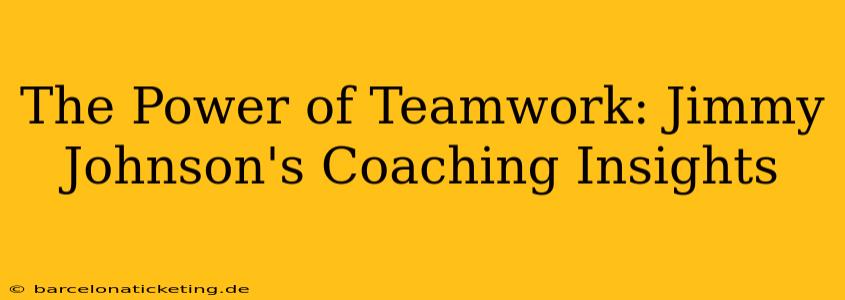 The Power of Teamwork: Jimmy Johnson's Coaching Insights
