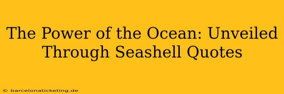 The Power of the Ocean: Unveiled Through Seashell Quotes