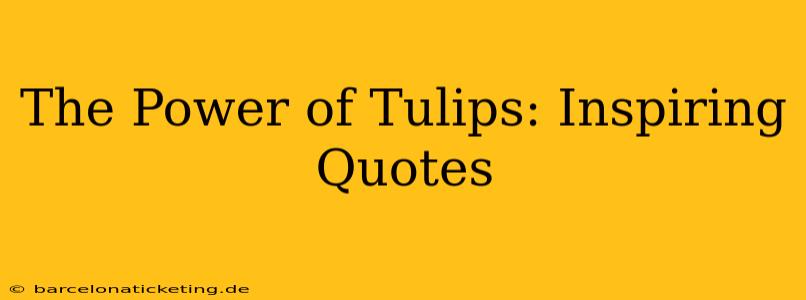 The Power of Tulips: Inspiring Quotes