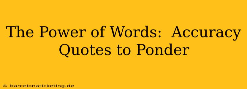 The Power of Words:  Accuracy Quotes to Ponder