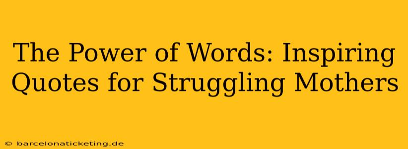 The Power of Words: Inspiring Quotes for Struggling Mothers