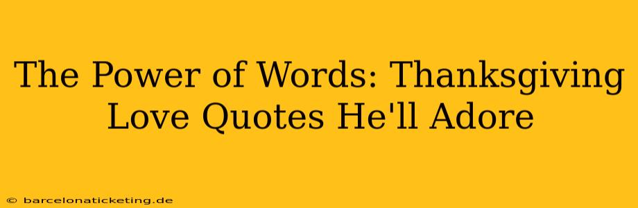 The Power of Words: Thanksgiving Love Quotes He'll Adore