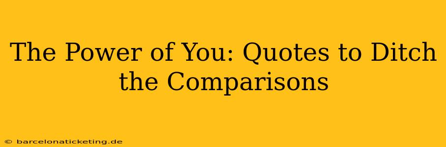The Power of You: Quotes to Ditch the Comparisons