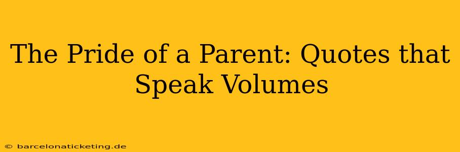 The Pride of a Parent: Quotes that Speak Volumes