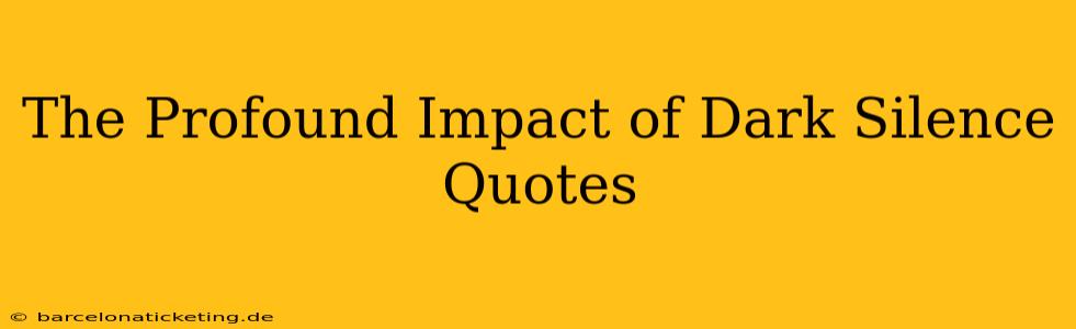 The Profound Impact of Dark Silence Quotes