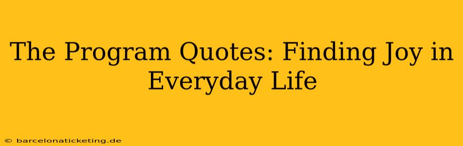 The Program Quotes: Finding Joy in Everyday Life