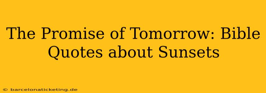 The Promise of Tomorrow: Bible Quotes about Sunsets
