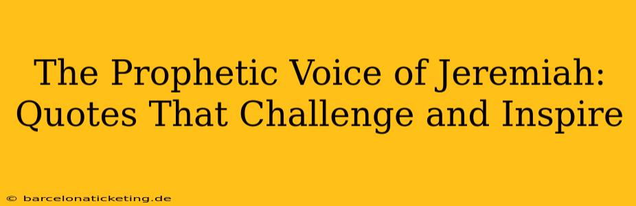 The Prophetic Voice of Jeremiah: Quotes That Challenge and Inspire