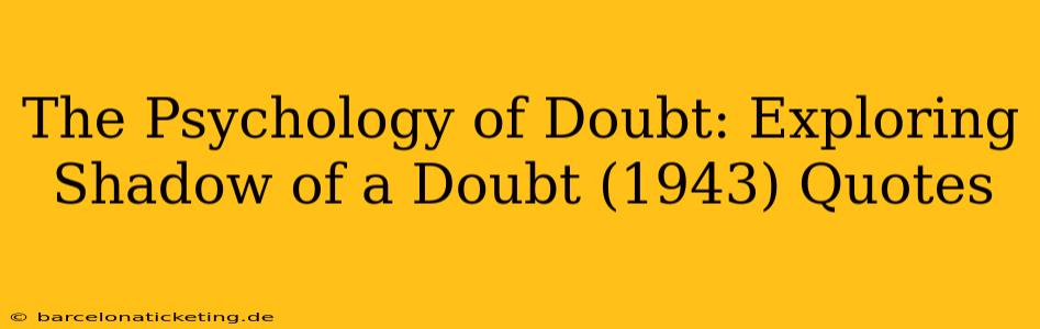 The Psychology of Doubt: Exploring Shadow of a Doubt (1943) Quotes