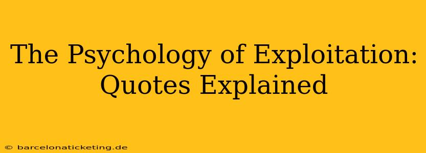 The Psychology of Exploitation: Quotes Explained