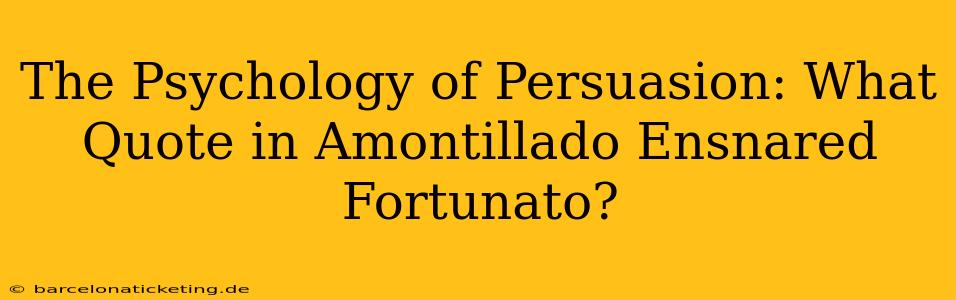 The Psychology of Persuasion: What Quote in Amontillado Ensnared Fortunato?
