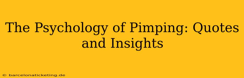 The Psychology of Pimping: Quotes and Insights The Psychology of Pimping: Quotes and Insights