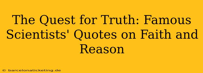 The Quest for Truth: Famous Scientists' Quotes on Faith and Reason