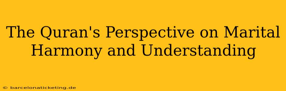 The Quran's Perspective on Marital Harmony and Understanding