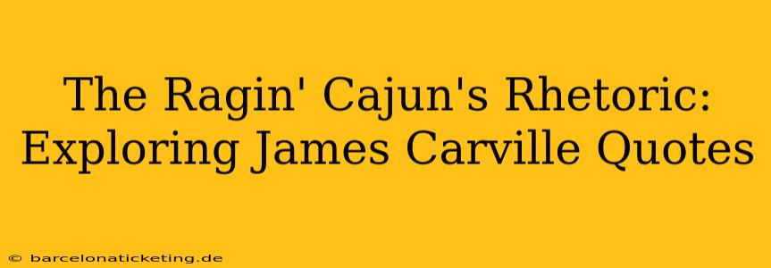 The Ragin' Cajun's Rhetoric: Exploring James Carville Quotes