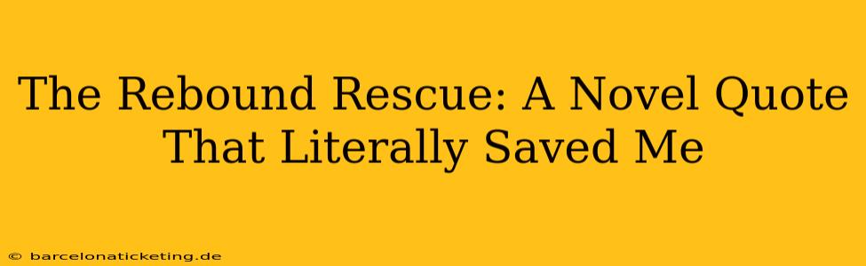 The Rebound Rescue: A Novel Quote That Literally Saved Me